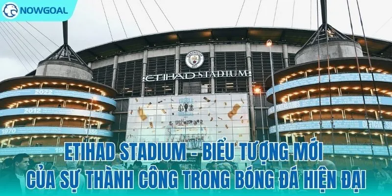 Etihad – "Pháo đài" của đế chế xanh thành Manchester