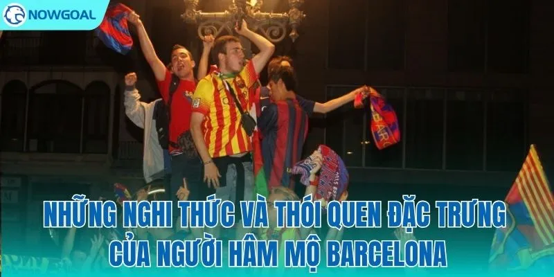 Những thói quen đặc trưng của fan Barca
